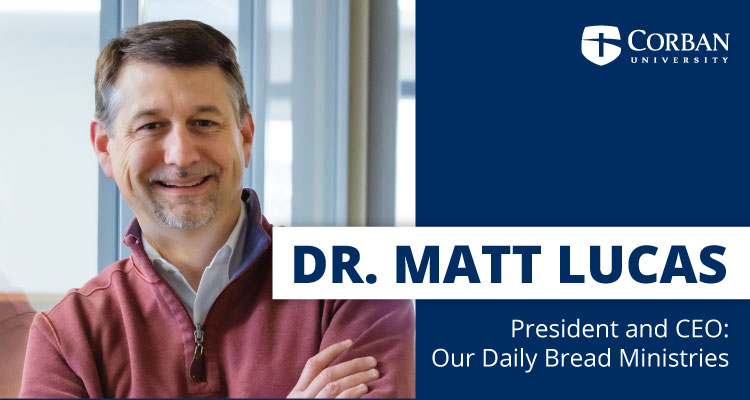 Corban Alum Dr. Matt Lucas Named President and CEO of Our Daily Bread Ministries